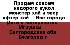 Продам совсем недорого кукол монстер хай и эвер афтер хай  - Все города Дети и материнство » Игрушки   . Белгородская обл.,Белгород г.